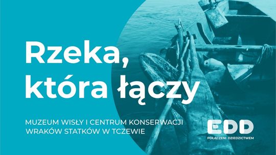 Europejskie Dni Dziedzictwa w Muzeum Wisły i Centrum Konserwacji Wraków Statków