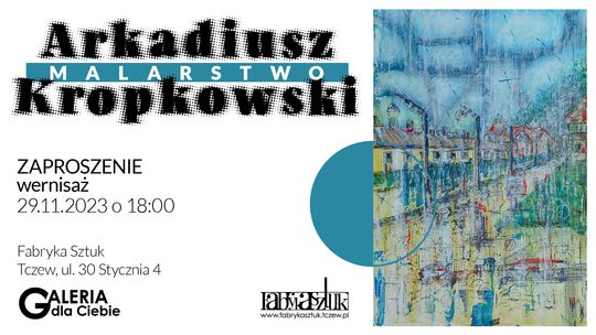 Fabryka Sztuk zaprasza na wystawę prac Arkadiusza Kropkowskiego