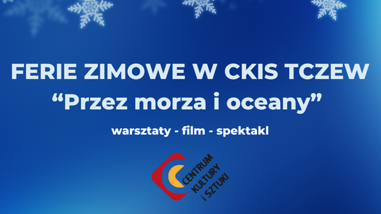 Ferie zimowe w tczewskim CKiS. "Przez morza i oceany"