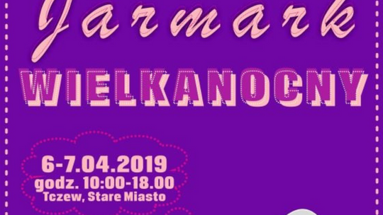 Regionalne jedzenie, zabawki i rękodzieło - Jarmark Wielkanocny w Tczewie już w pierwszy weekend kwietnia