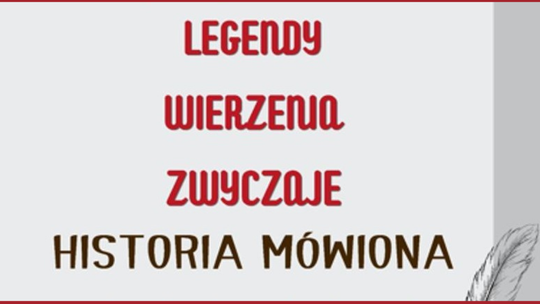Śladami dziadków i lokalnych podań. Konkurs „Legendy, wierzenia, zwyczaje – historia mówiona”