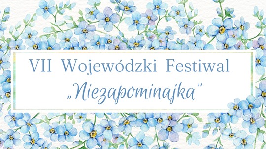 Przed nami VII Wojewódzki Festiwal "Niezapominajka"