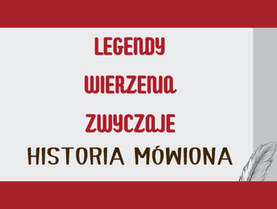Śladami dziadków i lokalnych podań. Konkurs „Legendy, wierzenia, zwyczaje – historia mówiona”