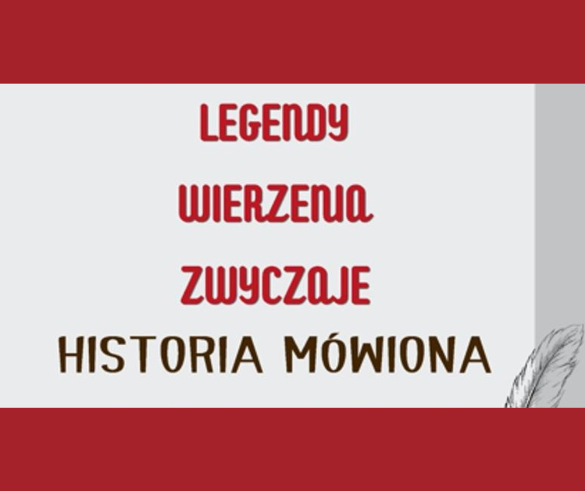 Śladami dziadków i lokalnych podań. Konkurs „Legendy, wierzenia, zwyczaje – historia mówiona” Śladami dziadków i lokalnych podań. Konkurs „Legendy, wierzenia, zwyczaje – historia mówiona”