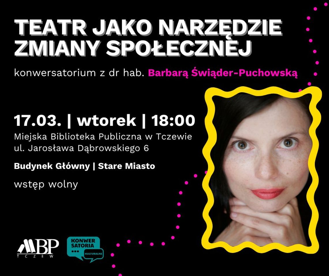 Spotkanie z dr hab. Barbarą Świąder-Puchowską o teatrze jako narzędziu zmiany społecznej Spotkanie z dr hab. Barbarą Świąder-Puchowską o teatrze jako narzędziu zmiany społecznej