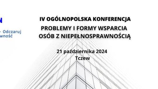 IV Ogólnopolska Konferencja "Problemy i formy wsparcia osób z niepełnosprawnością"