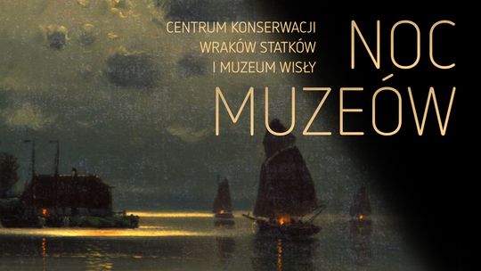 Noc Muzeów w Centrum Konserwacji Wraków Statków i Muzeum Wisły