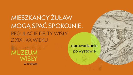 Oprowadzanie po wystawie „Mieszkańcy Żuław mogą spać spokojnie. Regulacje delty Wisły z XIX i XX wieku”