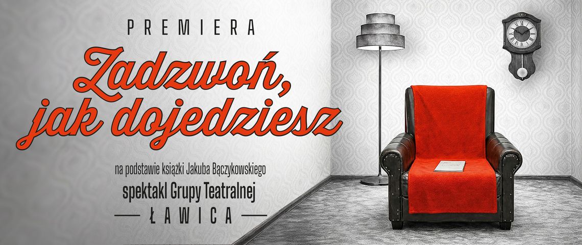 PREMIERA |„Zadzwoń, jak dojedziesz” - spektakl w wykonaniu Grupy Teatralnej Ławica PREMIERA |„Zadzwoń, jak dojedziesz” - spektakl w wykonaniu Grupy Teatralnej Ławica