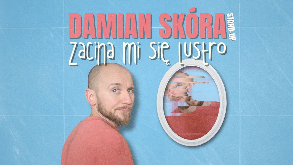 Stand-up: Damian Skóra "Zacina mi się lustro" Stand-up: Damian Skóra "Zacina mi się lustro"